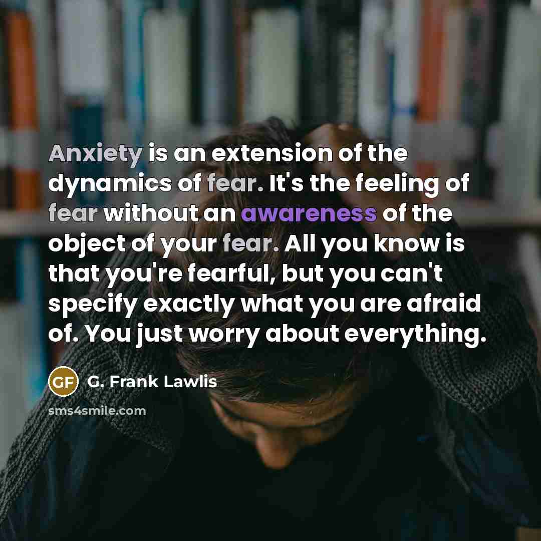 “Anxiety is an extension of the dynamics of fear. It's…” quote by G. Frank Lawlis