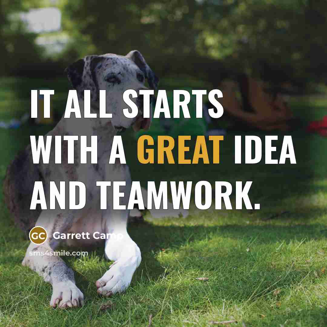 “It all starts with a great idea and teamwork.…” quote by Garrett Camp