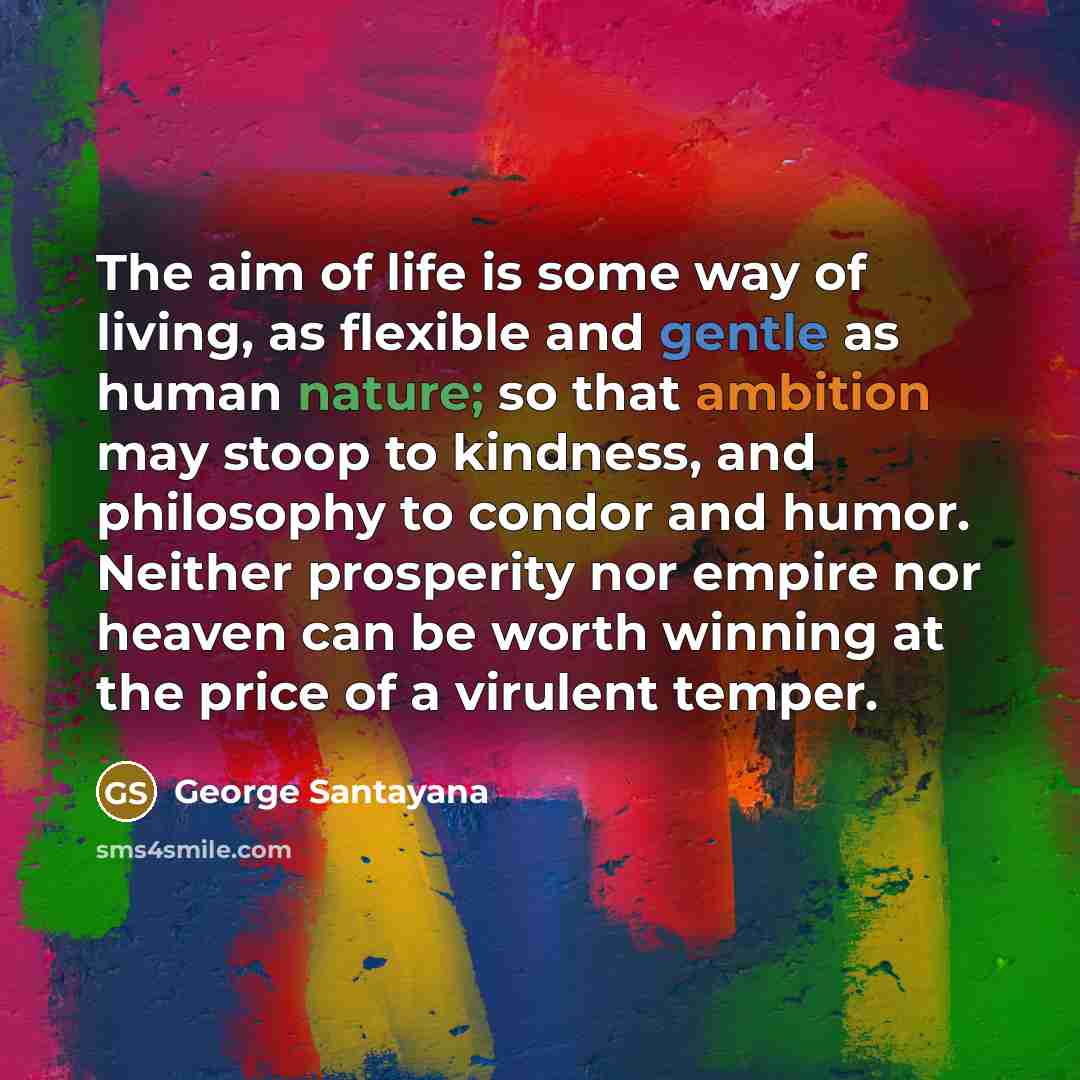 “The aim of life is some way of living, as…” quote by George Santayana