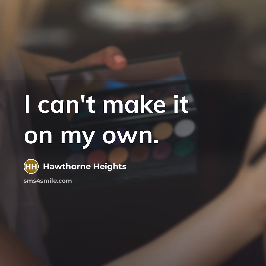 “I can't make it on my own.” quote by Hawthorne Heights