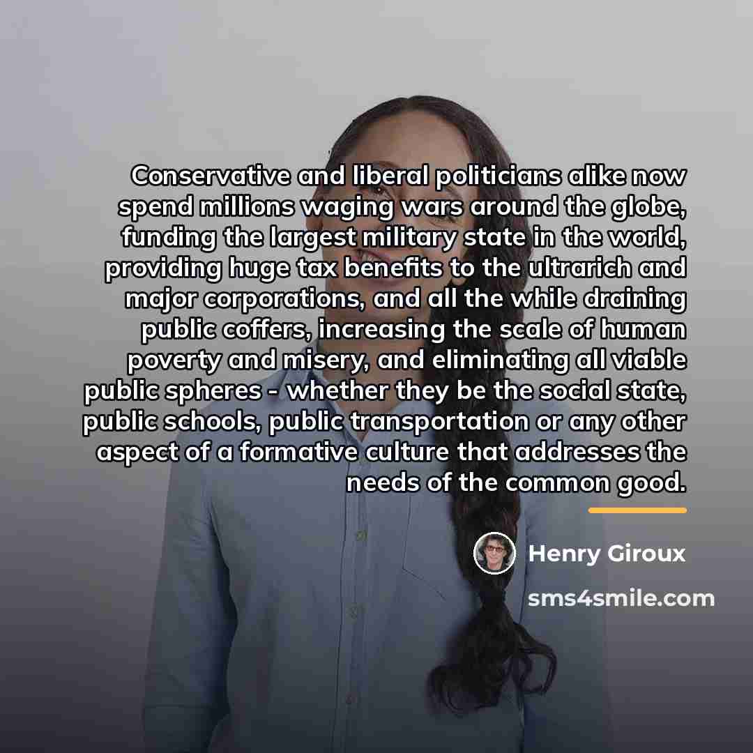 “Conservative and liberal politicians alike now spend millions waging wars…” quote by Henry Giroux