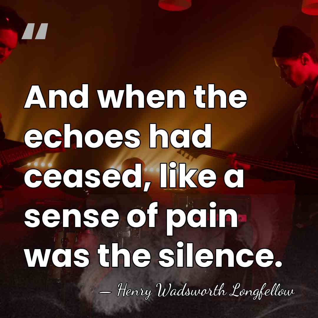 And when the echoes had ceased, like a sense of pain was&hellip; - Henry Wadsworth Longfellow