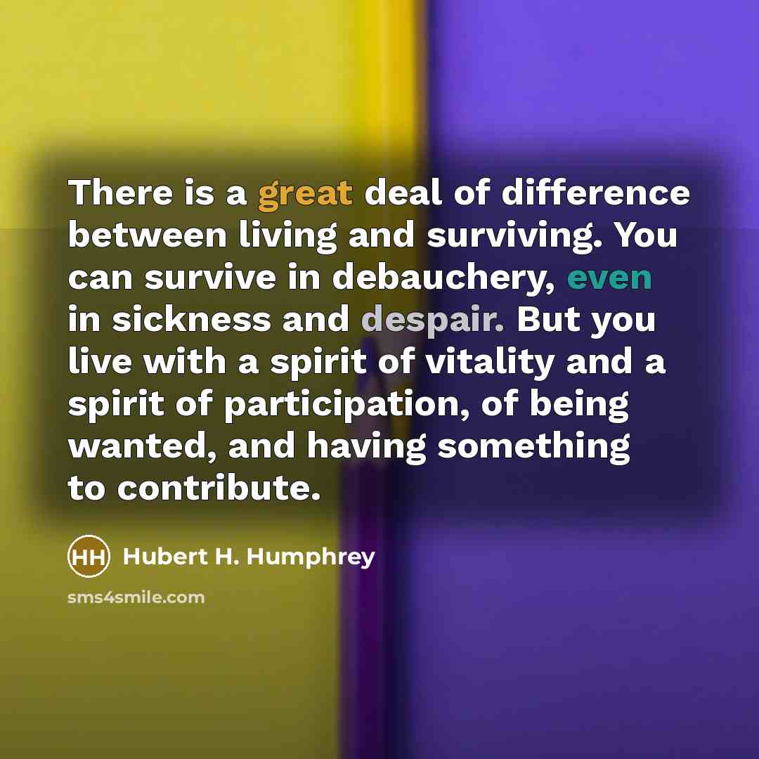 “There is a great deal of difference between living and…” quote by Hubert H. Humphrey