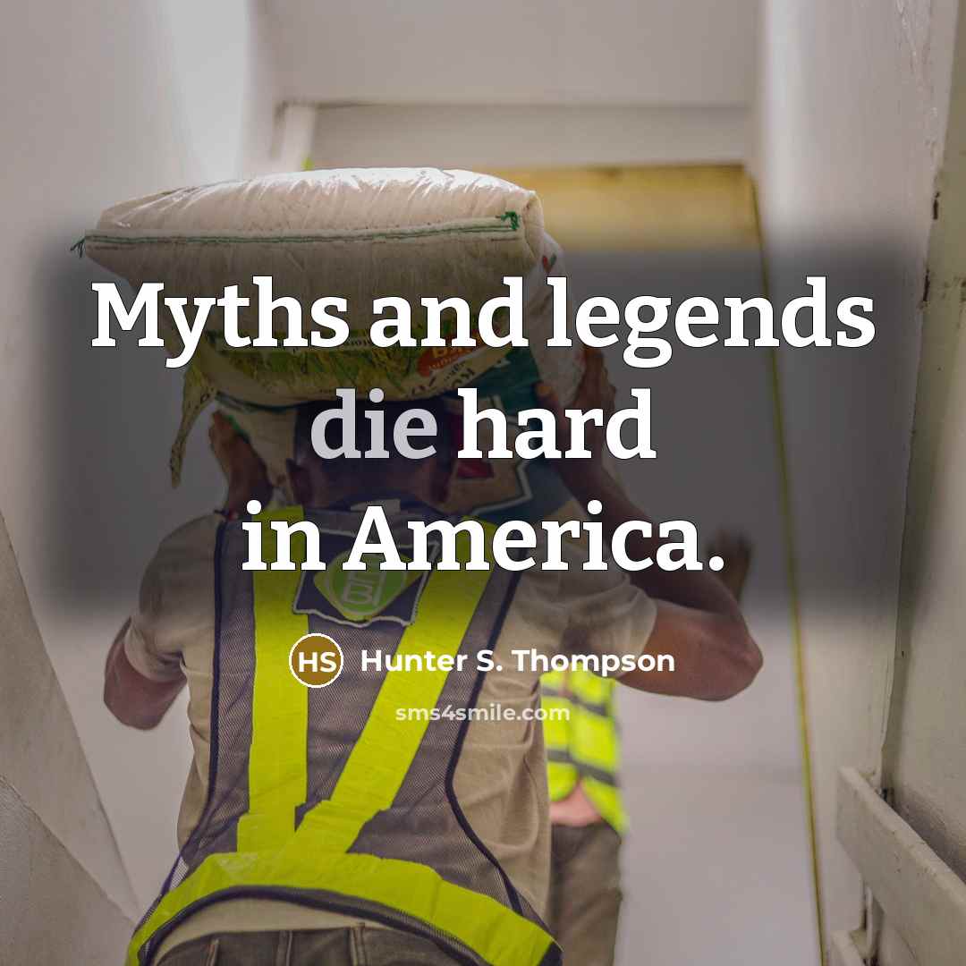 “Myths and legends die hard in America.…” quote by Hunter S. Thompson