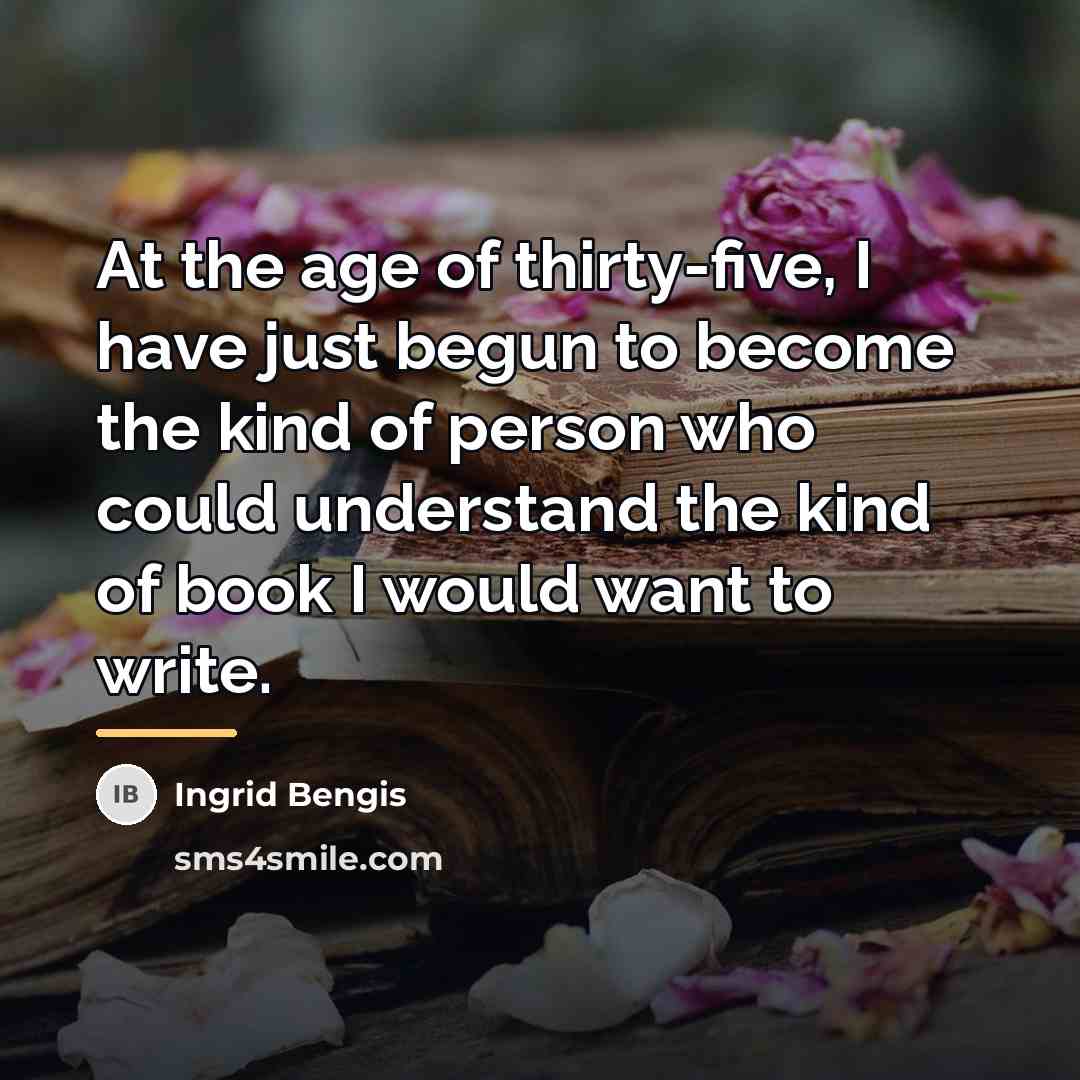 “At the age of thirty-five, I have just begun to…” quote by Ingrid Bengis