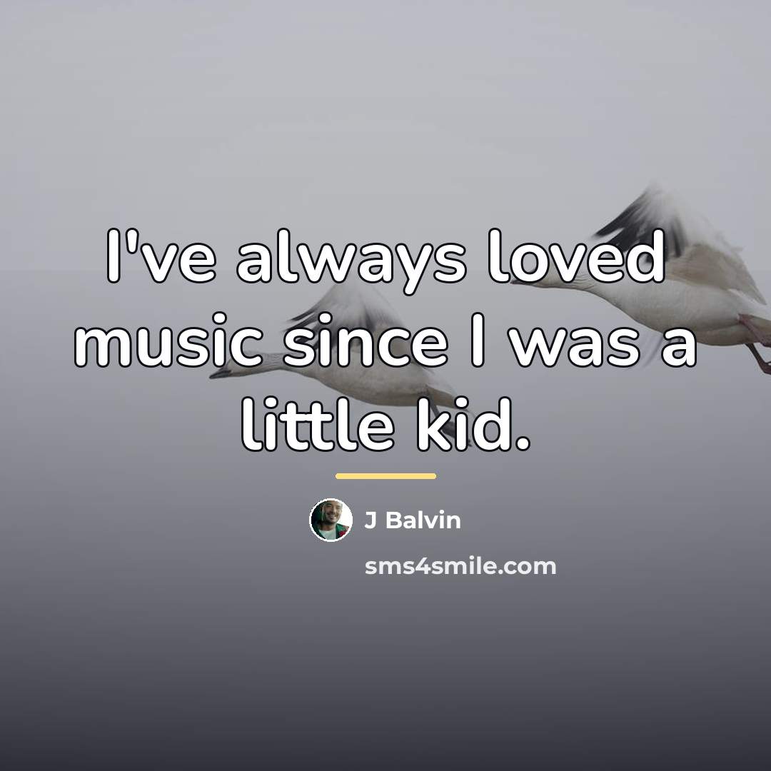 “I've always loved music since I was a little kid.…” quote by J Balvin