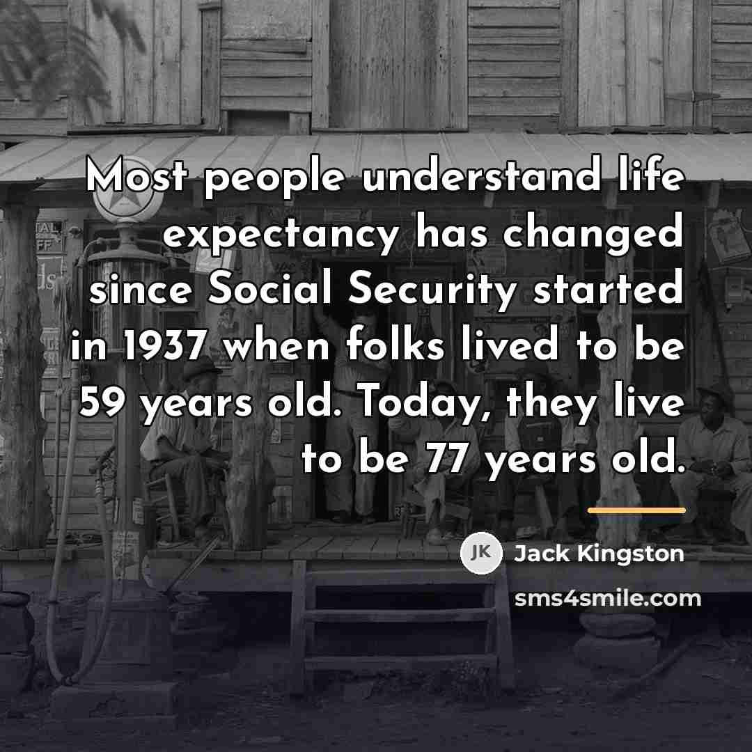 “Most people understand life expectancy has changed since Social Security…” quote by Jack Kingston