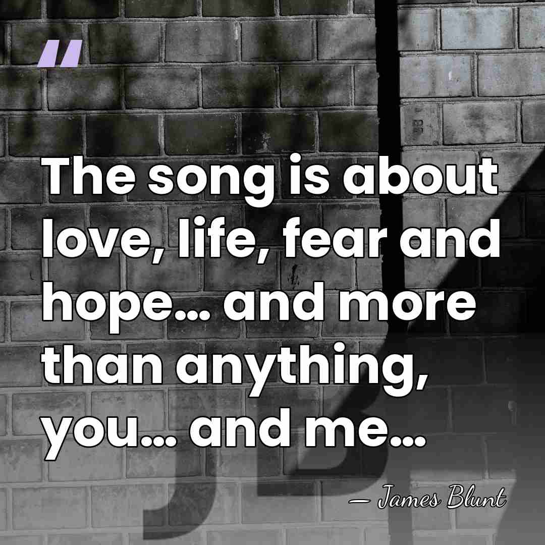 The song is about love, life, fear and hope… and more than&hellip; - James Blunt