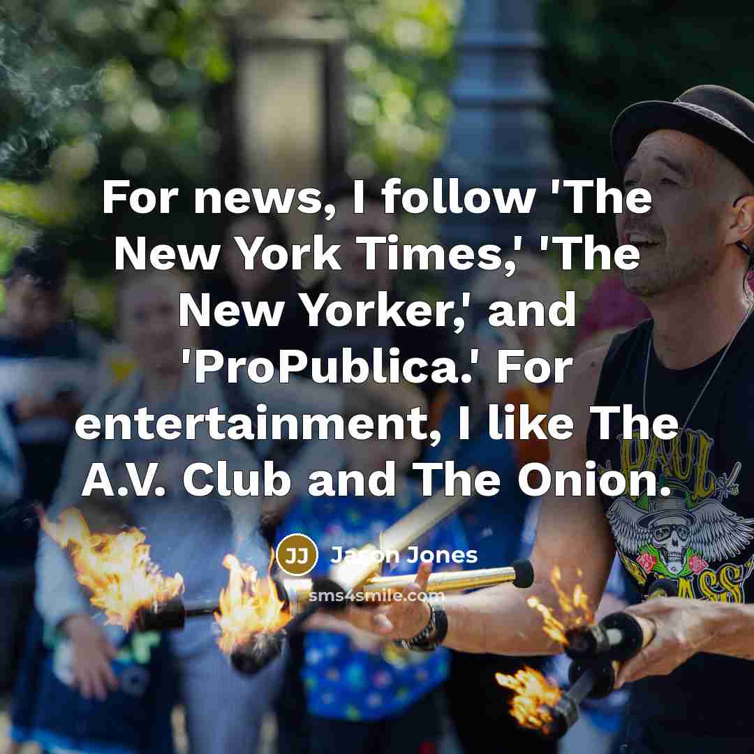 “For news, I follow 'The New York Times,' 'The New…” quote by Jason Jones