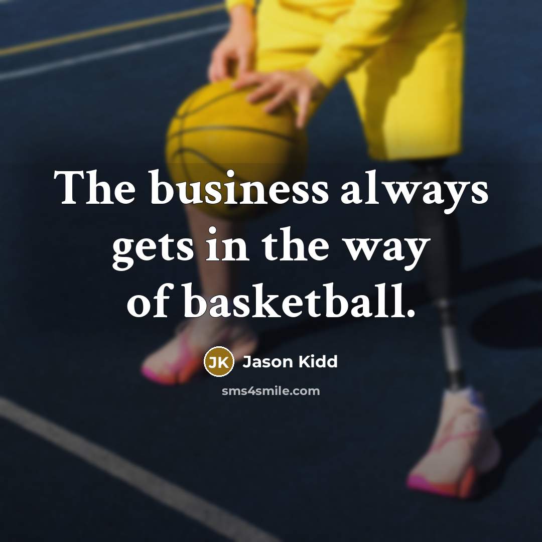 “The business always gets in the way of basketball.…” quote by Jason Kidd