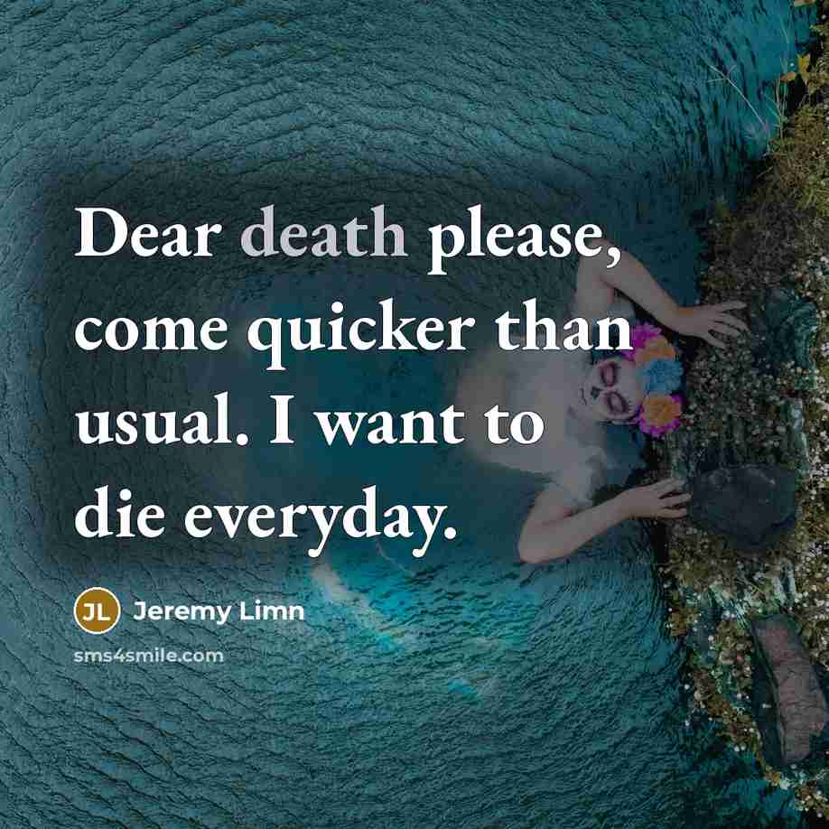 “Dear death please, come quicker than usual. I want to…” quote by Jeremy Limn