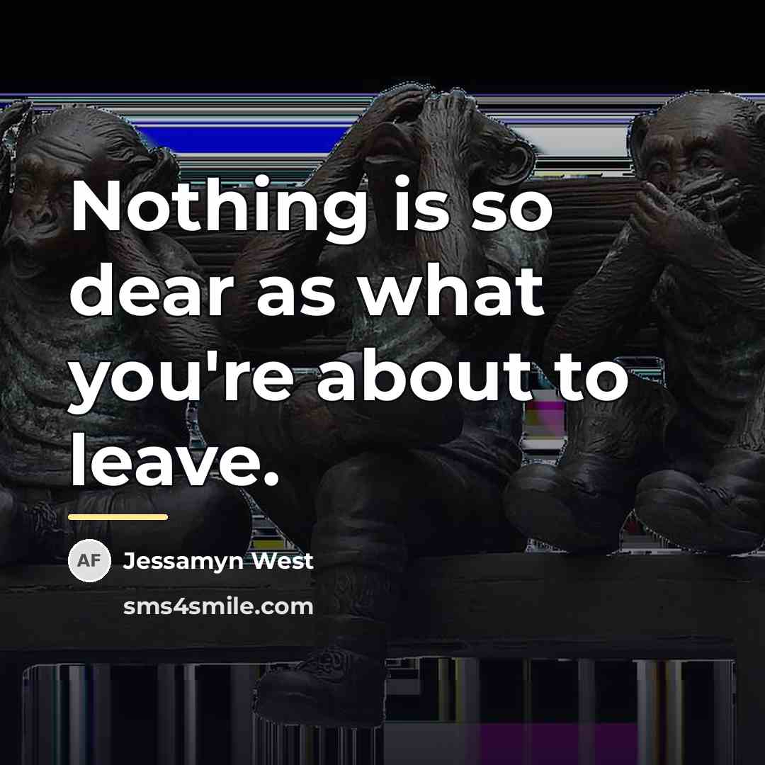 “Nothing is so dear as what you're about to leave.…” quote by Jessamyn West