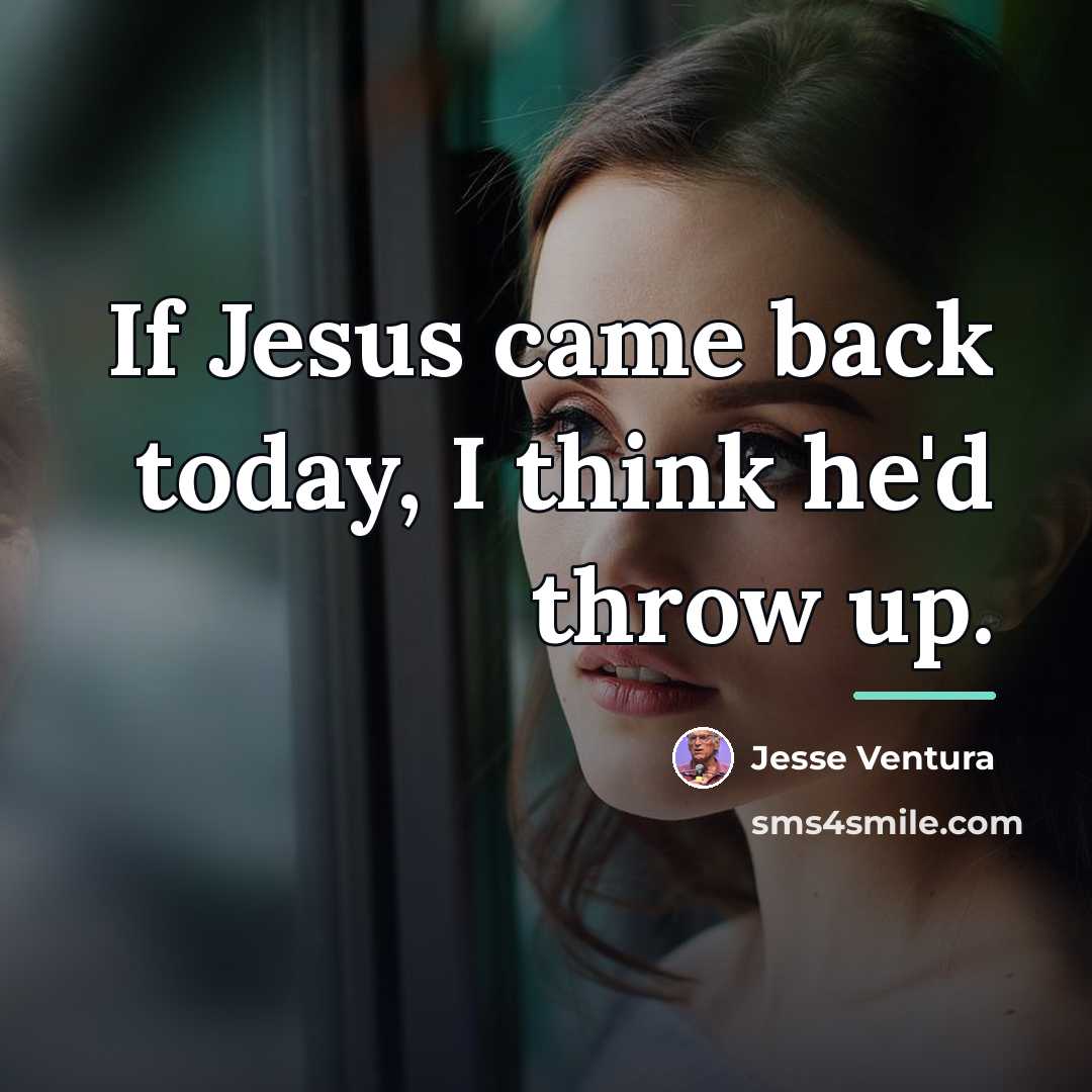 “If Jesus came back today, I think he'd throw up.…” quote by Jesse Ventura