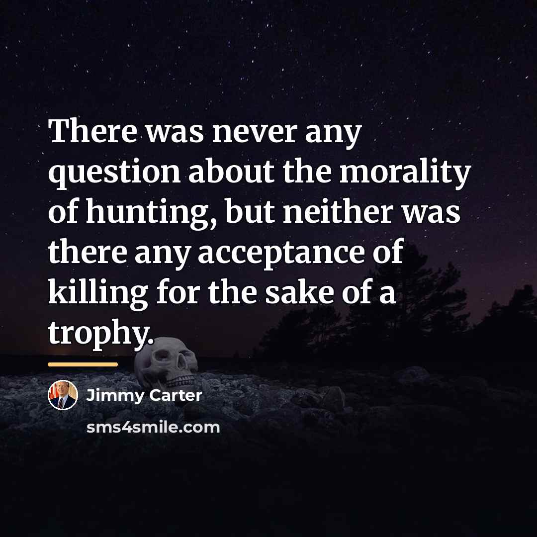 “There was never any question about the morality of hunting,…” quote by Jimmy Carter