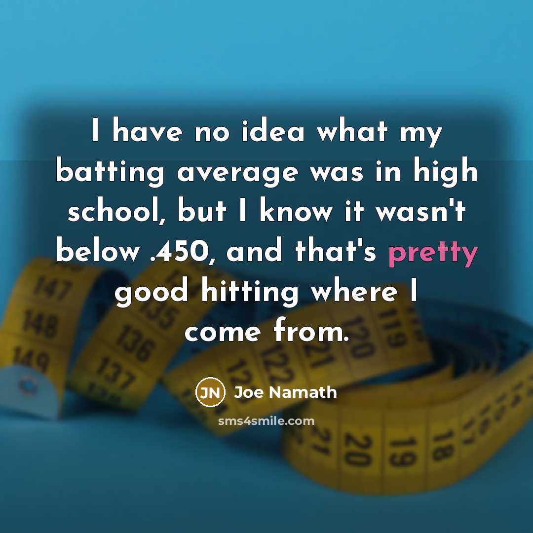 “I have no idea what my batting average was in…” quote by Joe Namath