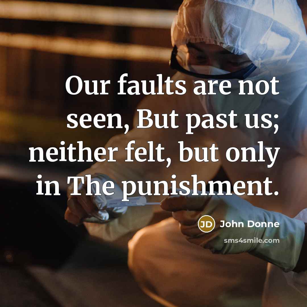 “Our faults are not seen, But past us; neither felt,…” quote by John Donne
