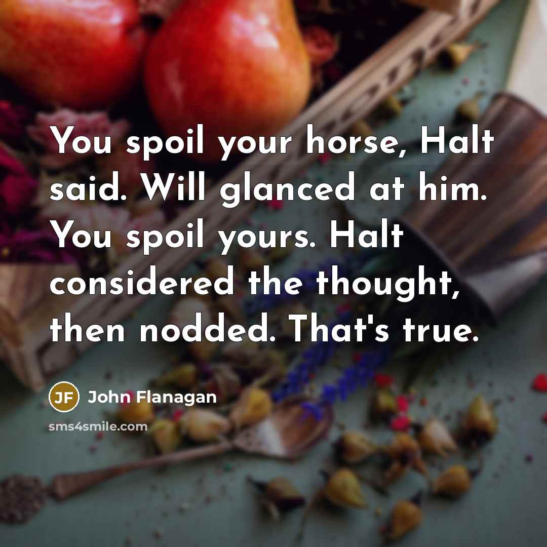 “You spoil your horse, Halt said. Will glanced at him.…” quote by John Flanagan