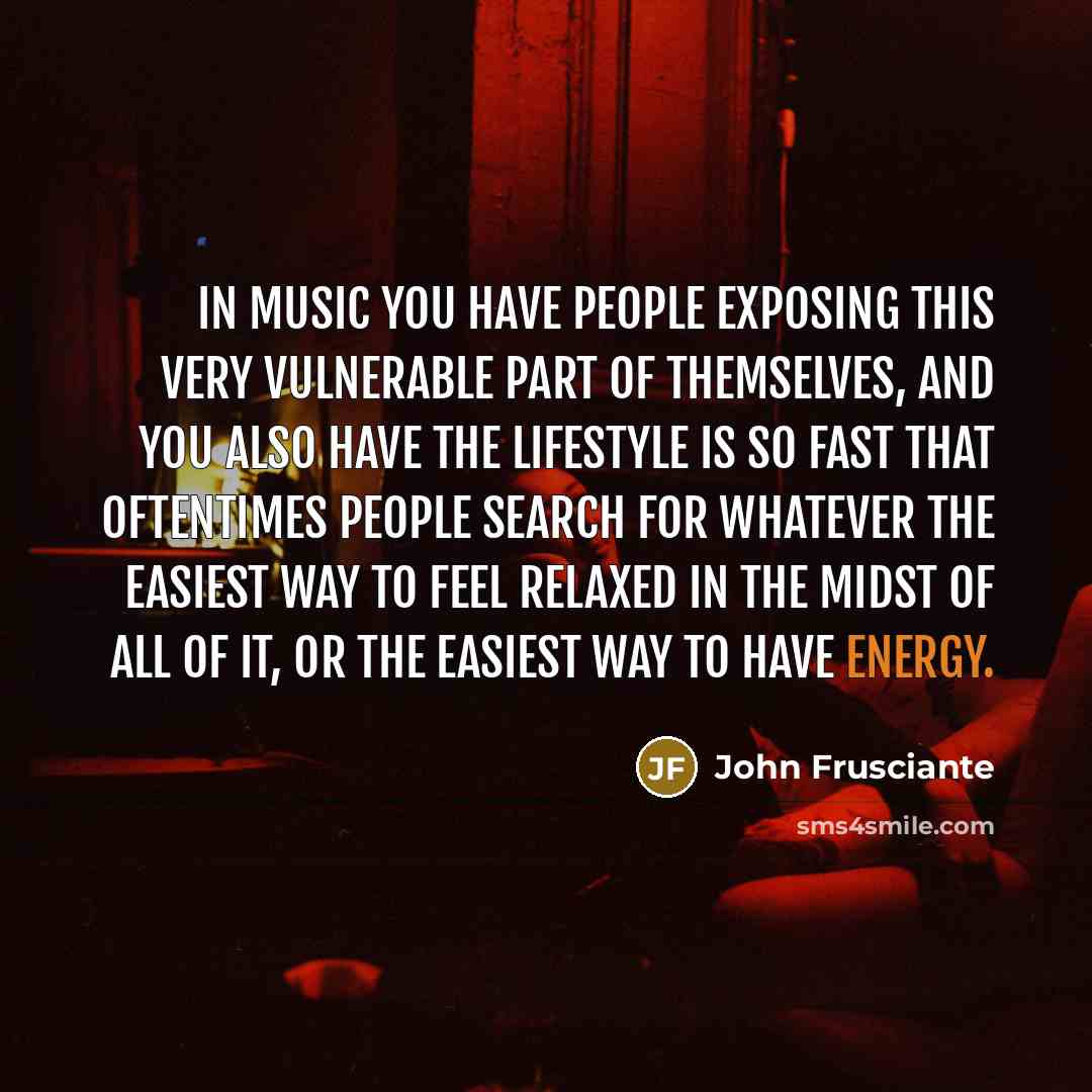“In music you have people exposing this very vulnerable part…” quote by John Frusciante