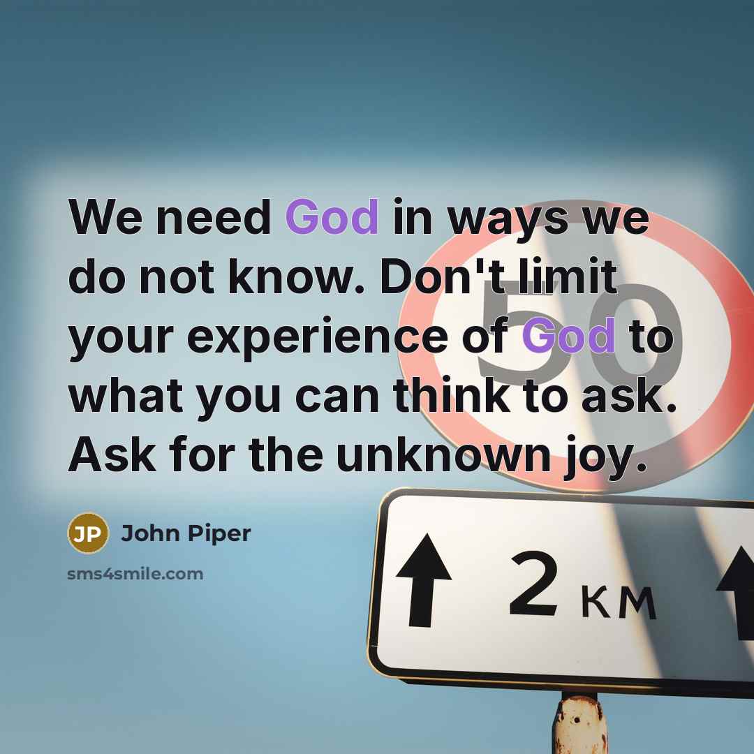 “We need God in ways we do not know. Don't…” quote by John Piper