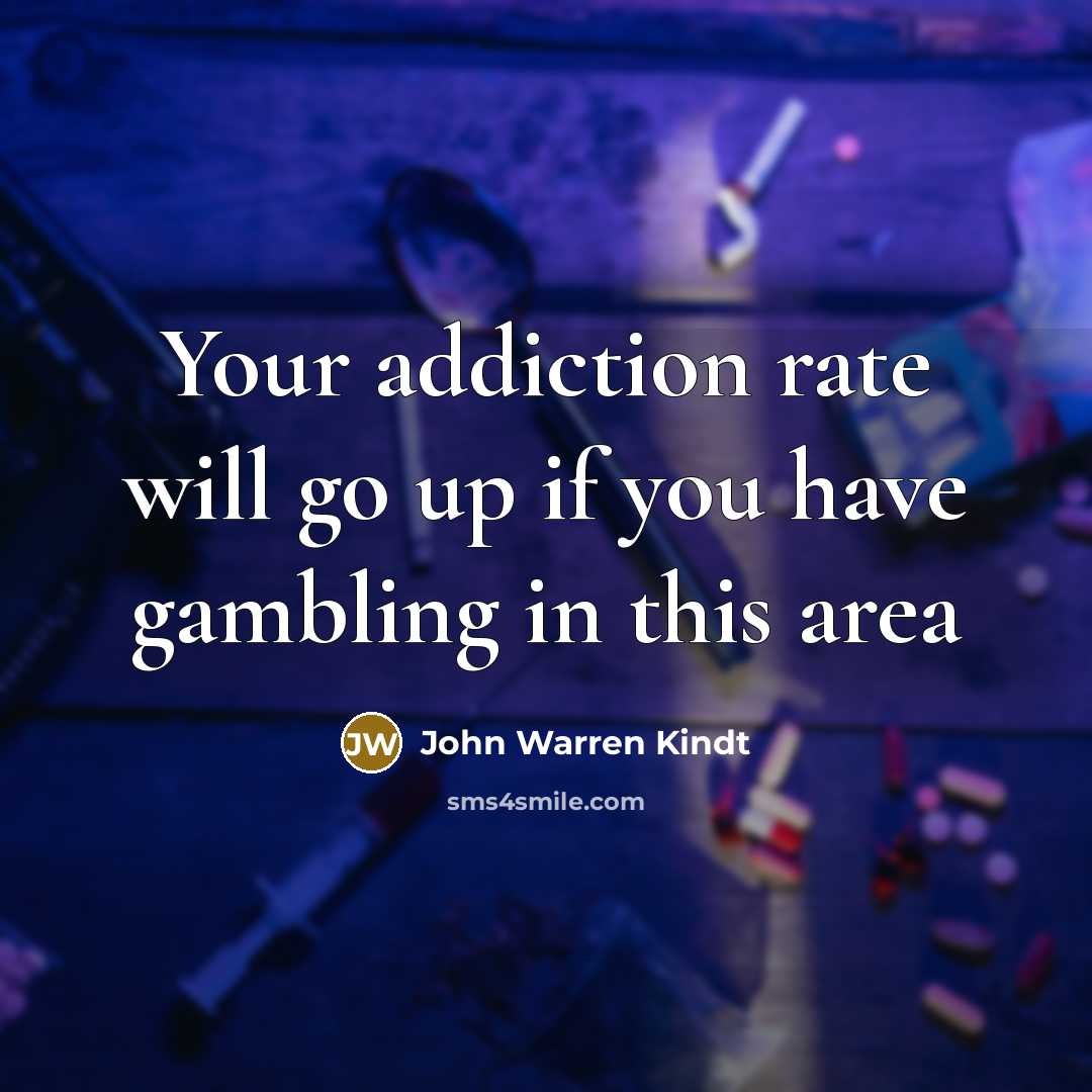 “Your addiction rate will go up if you have gambling…” quote by John Warren Kindt