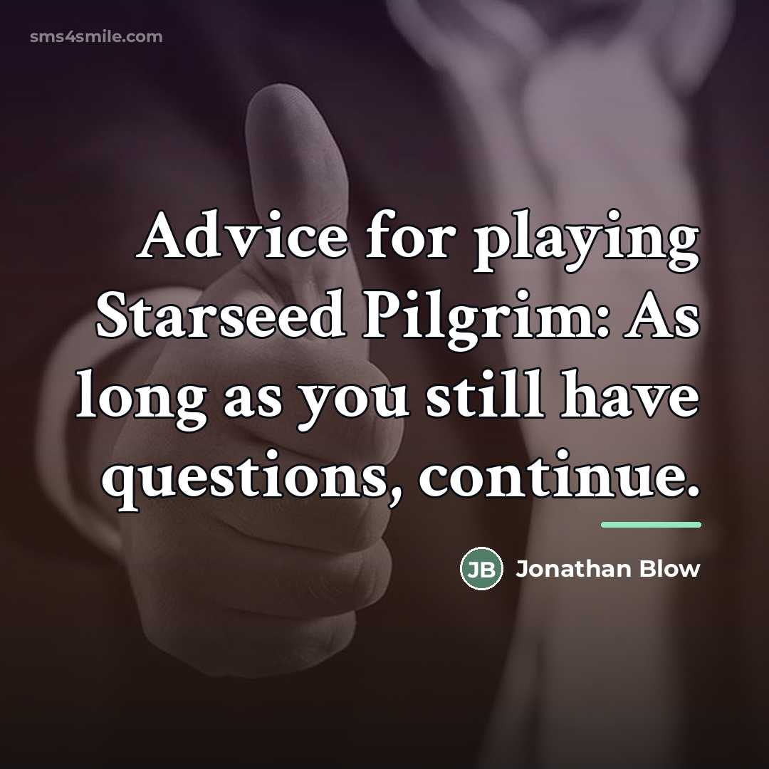 “Advice for playing Starseed Pilgrim: As long as you still…” quote by Jonathan Blow