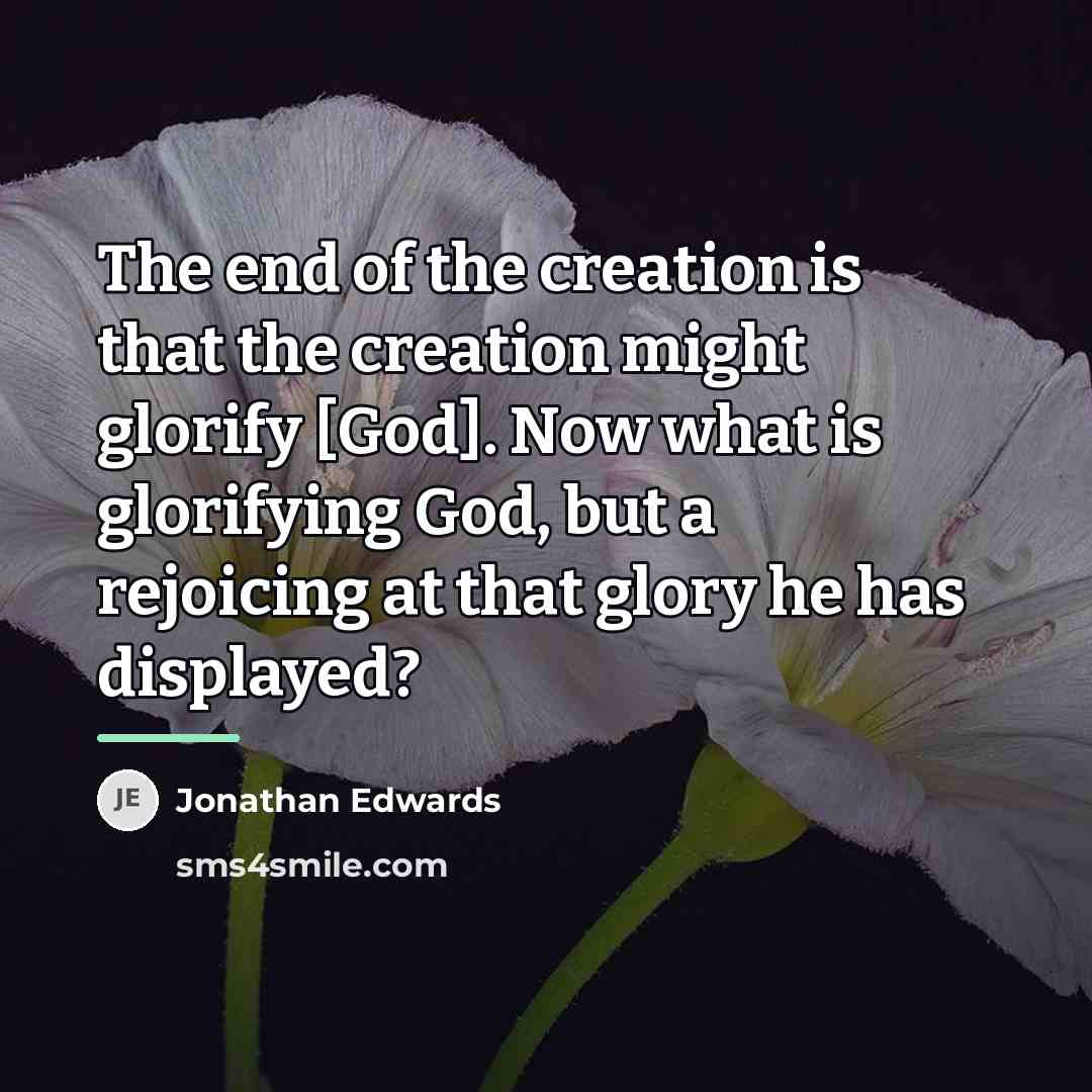 “The end of the creation is that the creation might…” quote by Jonathan Edwards
