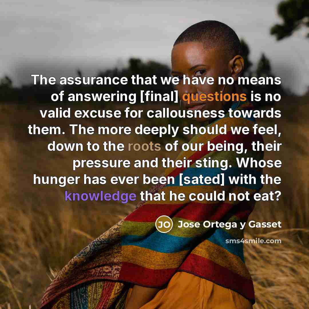 “The assurance that we have no means of answering [final]…” quote by Jose Ortega y Gasset