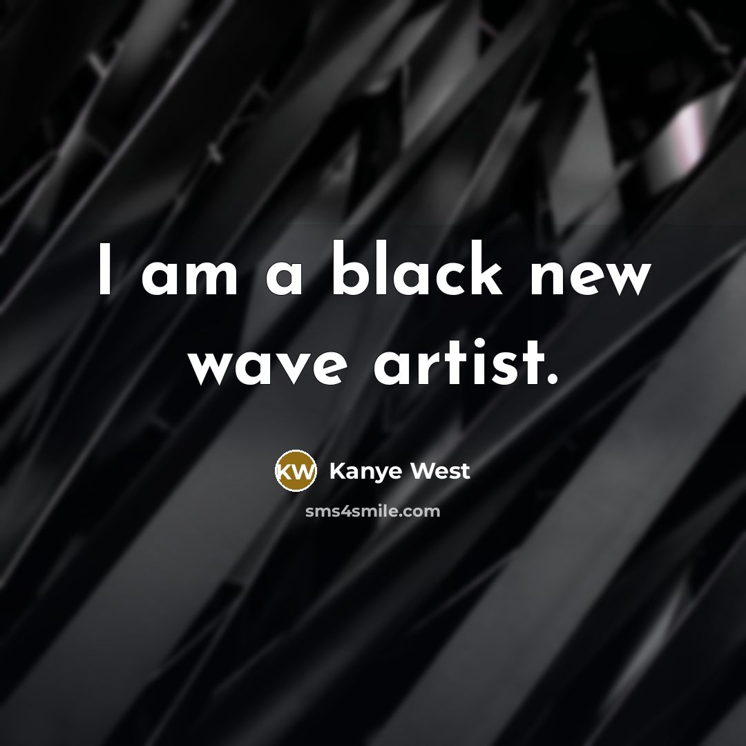 “I am a black new wave artist.…” quote by Kanye West