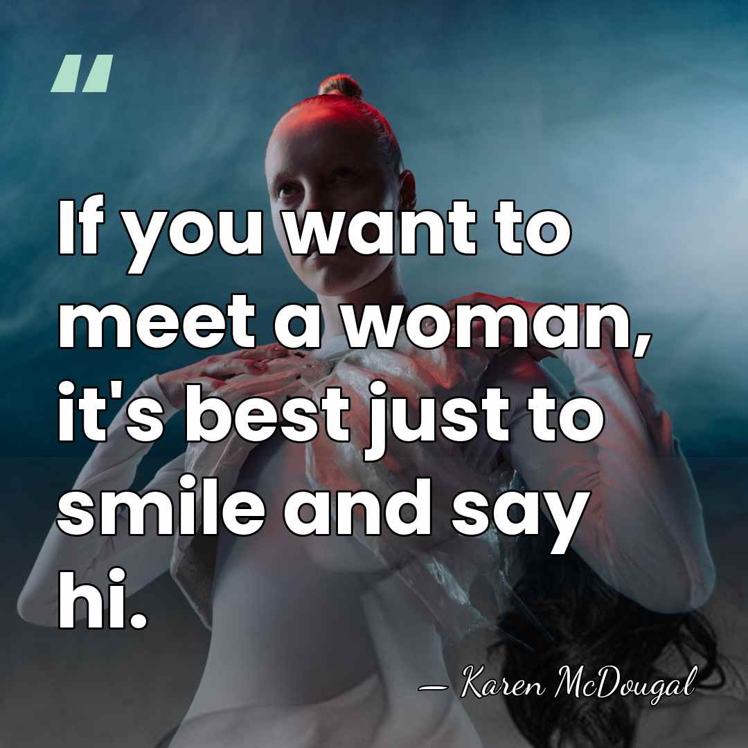 If you want to meet a woman, it's best just to smile&hellip; - Karen McDougal