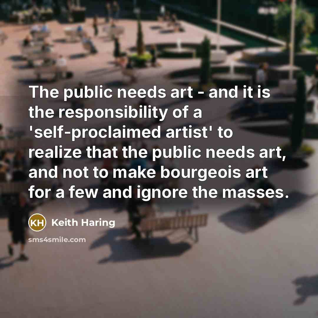 “The public needs art - and it is the responsibility…” quote by Keith Haring