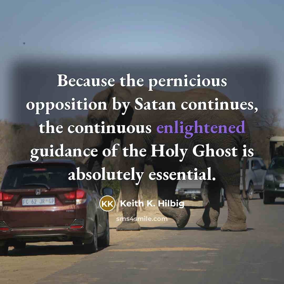 “Because the pernicious opposition by Satan continues, the continuous enlightened…” quote by Keith K. Hilbig