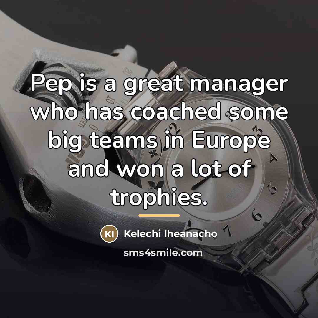 “Pep is a great manager who has coached some big…” quote by Kelechi Iheanacho