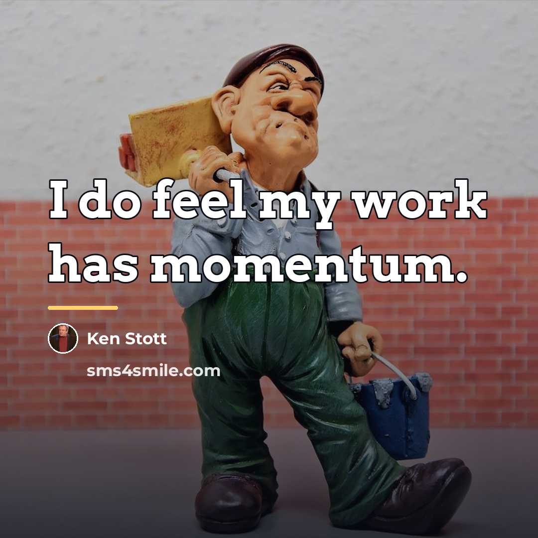 “I do feel my work has momentum.…” quote by Ken Stott