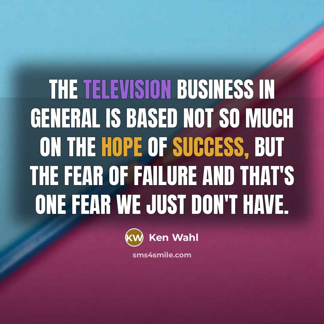 “The television business in general is based not so much…” quote by Ken Wahl