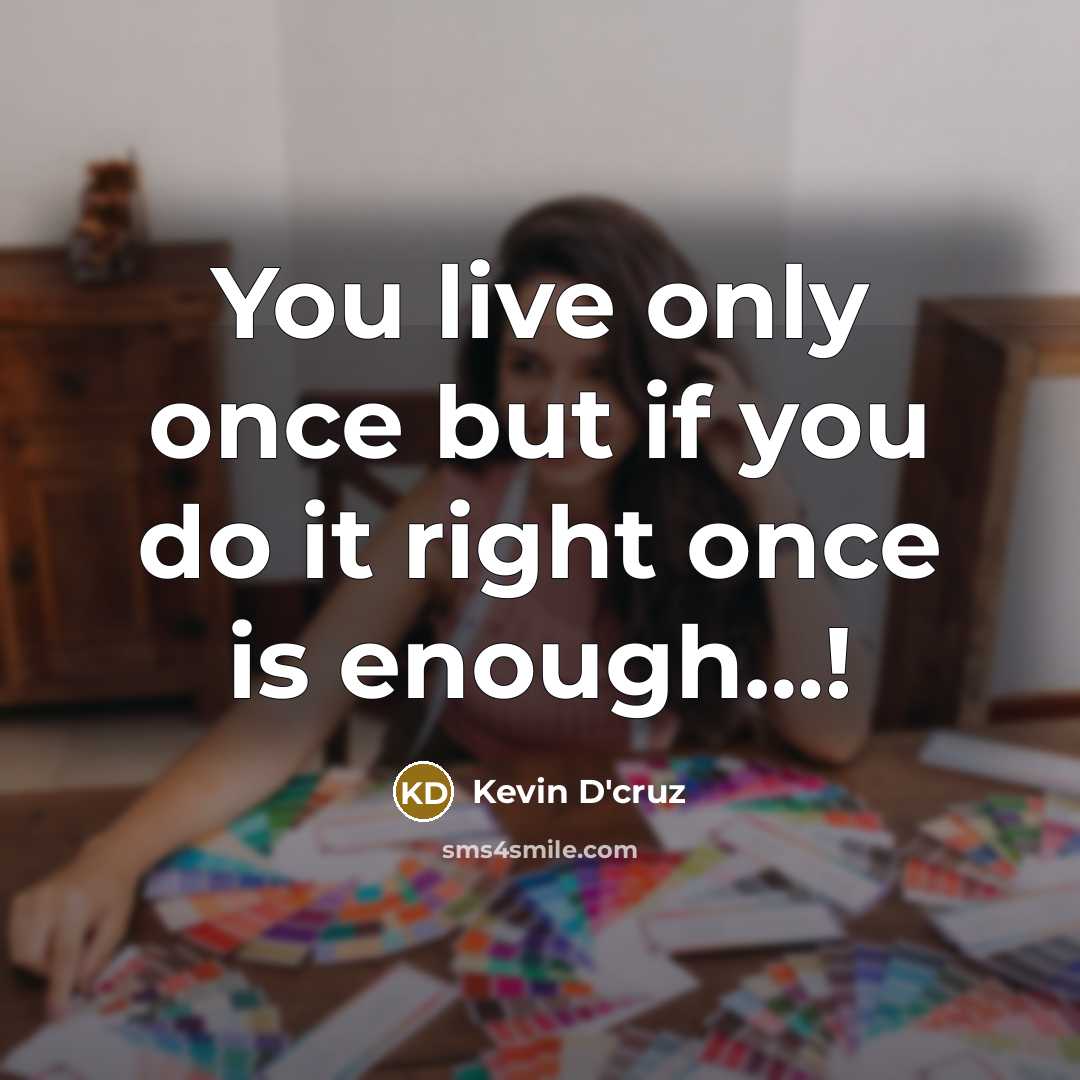 “You live only once but if you do it right…” quote by Kevin D'cruz