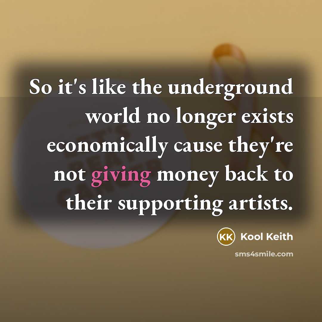 “So it's like the underground world no longer exists economically…” quote by Kool Keith