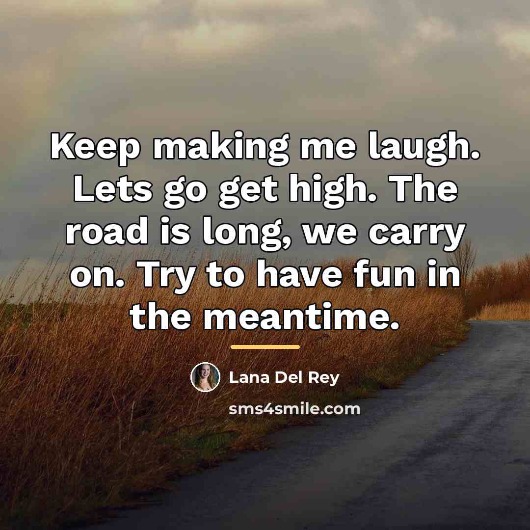 “Keep making me laugh. Lets go get high. The road…” quote by Lana Del Rey