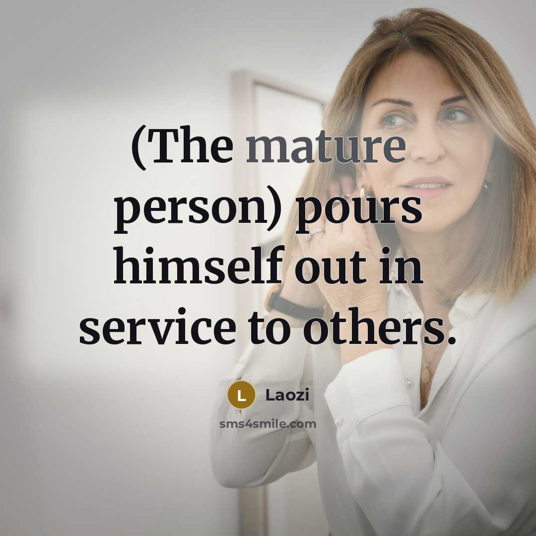 “(The mature person) pours himself out in service to others.…” quote by Laozi