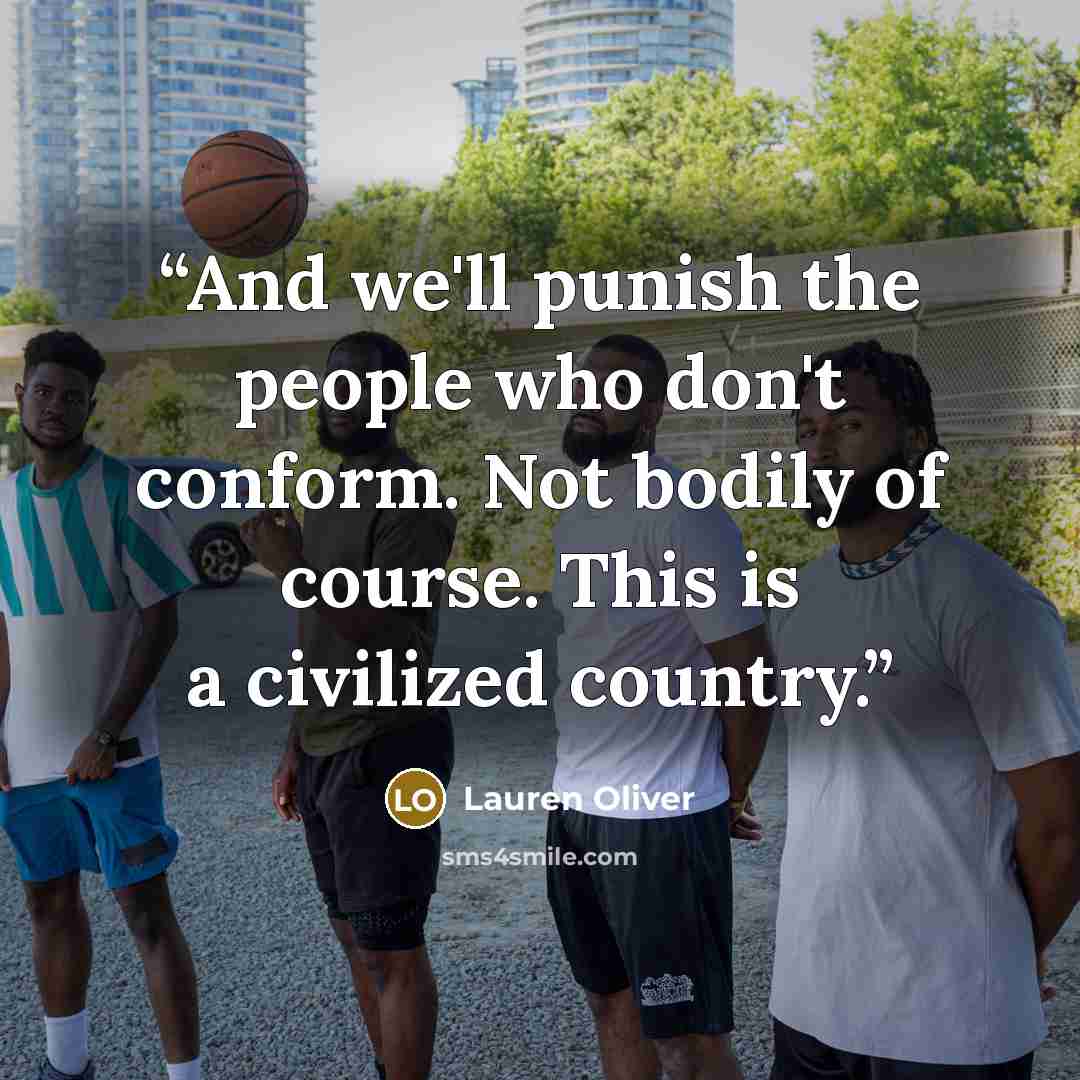 “And we'll punish the people who don't conform. Not bodily of course. This is a civilized country.” quote by Lauren Oliver