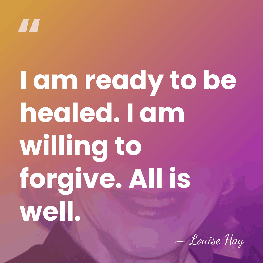 I am ready to be healed. I am willing to forgive. All&hellip; - Louise Hay