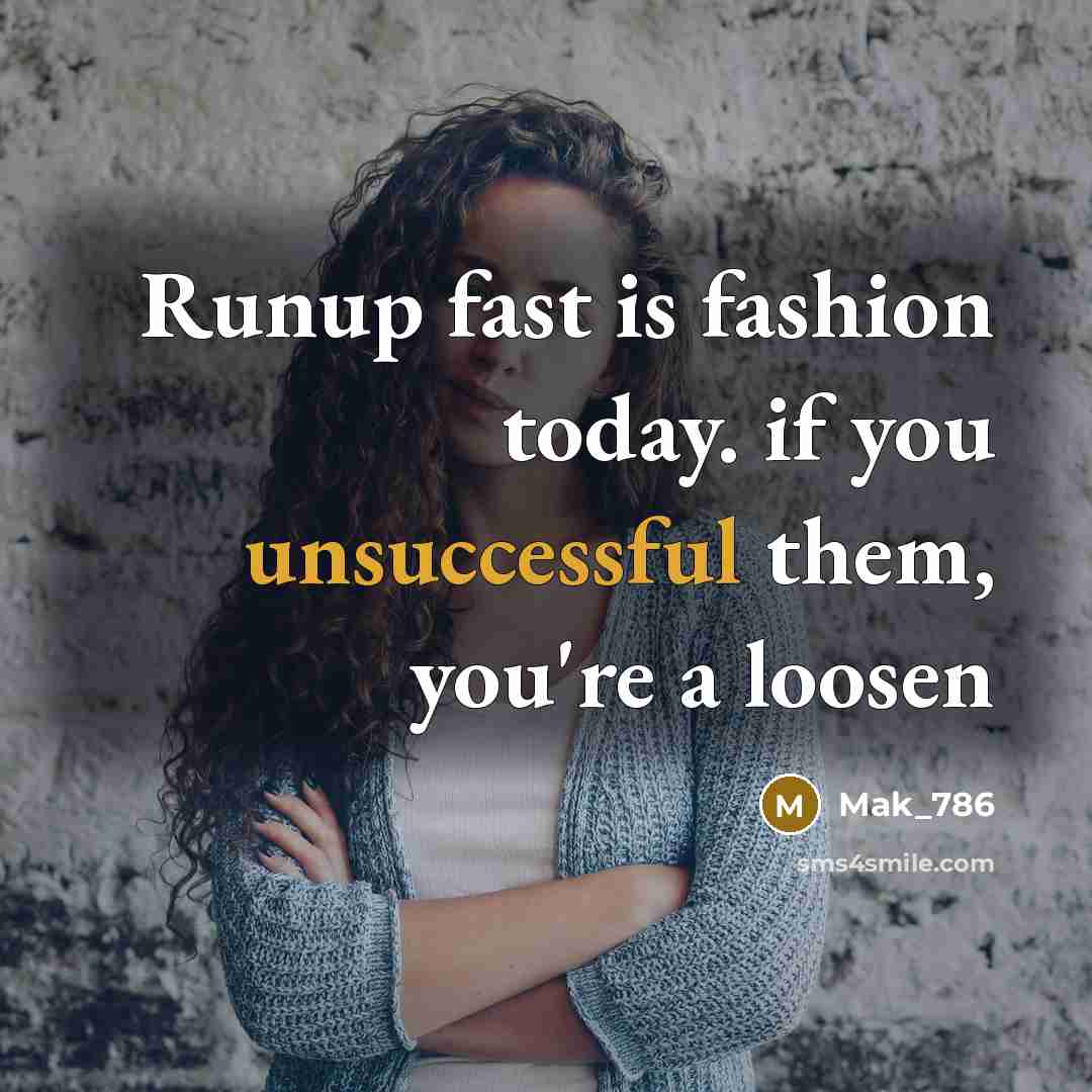 “Runup fast is fashion today. if you unsuccessful them, you're…” quote by Mak_786
