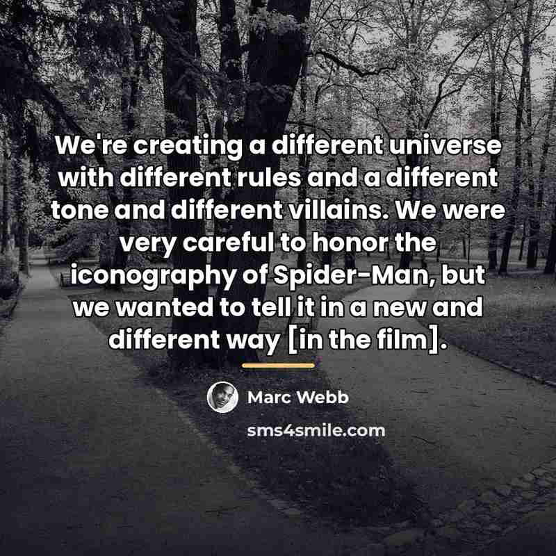 “We're creating a different universe with different rules and a…” quote by Marc Webb