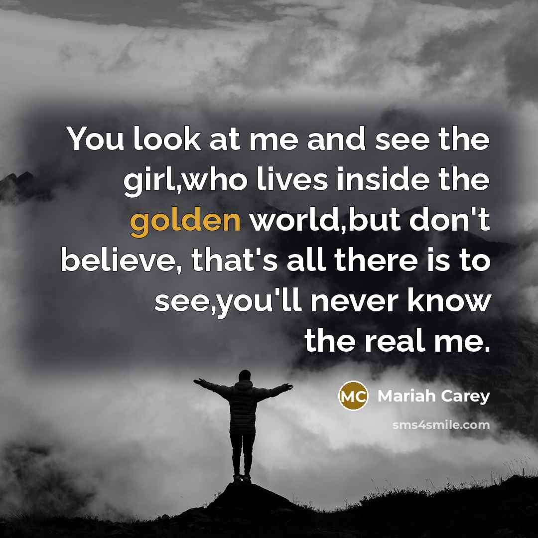 “You look at me and see the girl,who lives inside…” quote by Mariah Carey