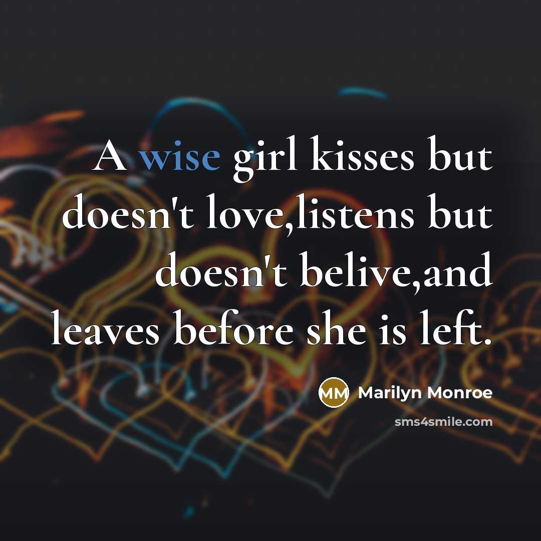 “A wise girl kisses but doesn't love,listens but doesn't belive,and leaves before she is left.” quote by Marilyn Monroe