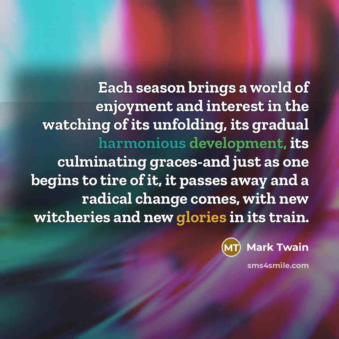 “Each season brings a world of enjoyment and interest in…” quote by Mark Twain