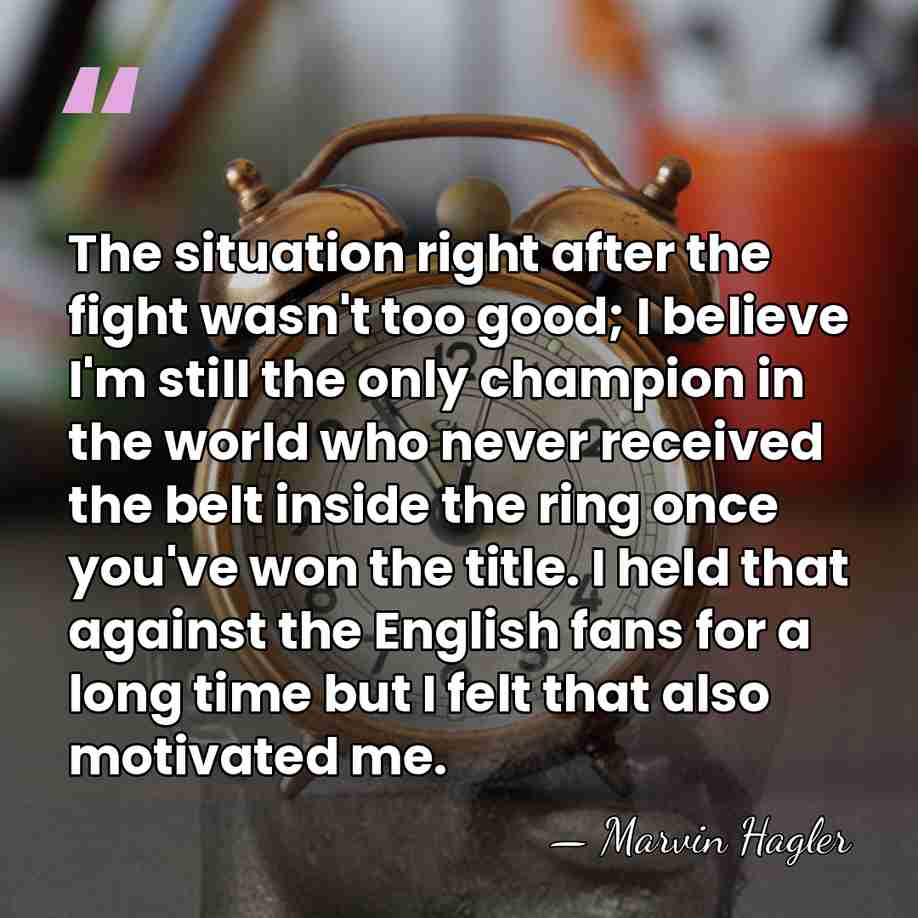 The situation right after the fight wasn't too good; I believe I'm&hellip; - Marvin Hagler