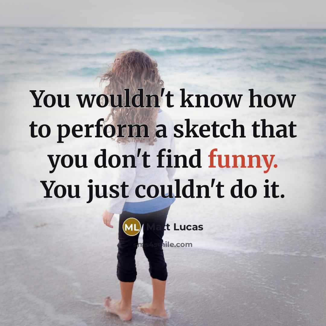“You wouldn't know how to perform a sketch that you…” quote by Matt Lucas