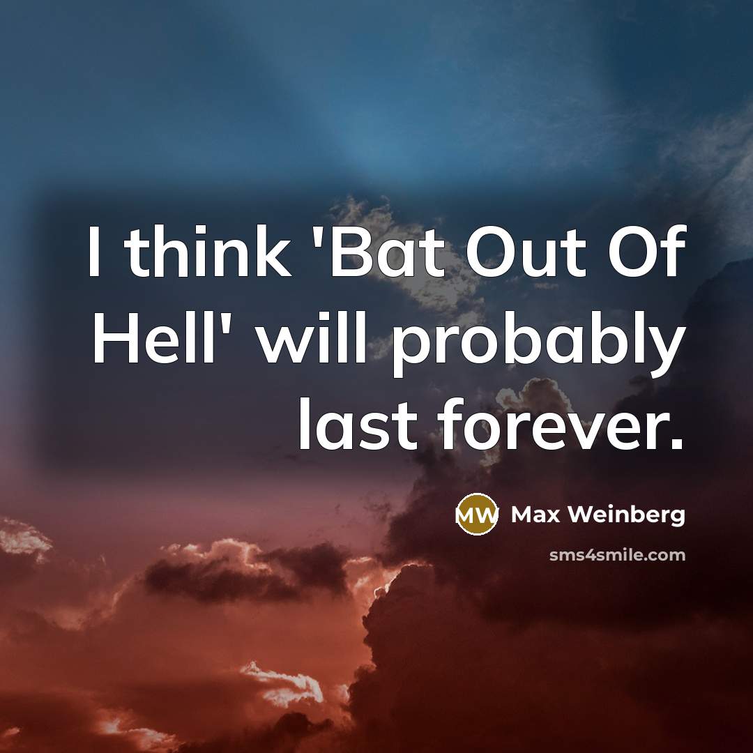 “I think 'Bat Out Of Hell' will probably last forever.…” quote by Max Weinberg