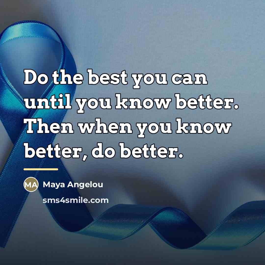 “Do the best you can until you know better. Then…” quote by Maya Angelou