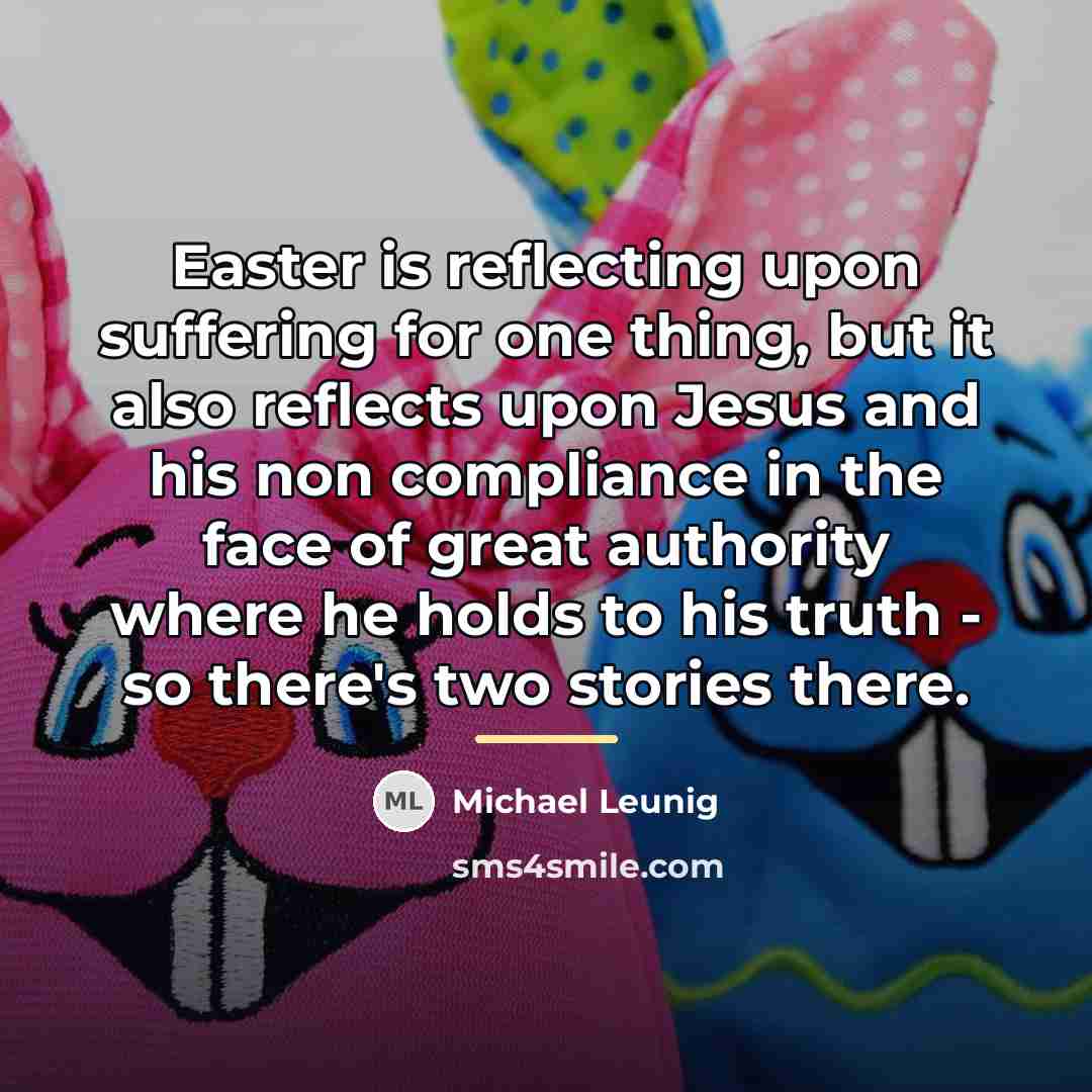 “Easter is reflecting upon suffering for one thing, but it…” quote by Michael Leunig
